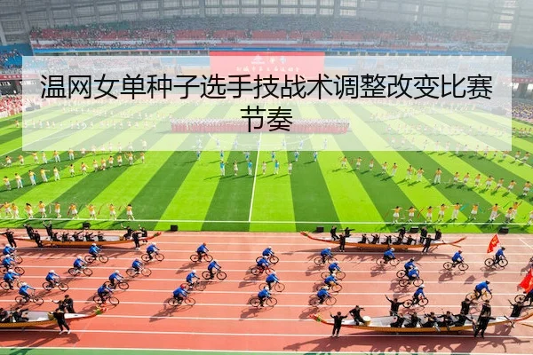 温网女单种子选手技战术调整改变比赛节奏